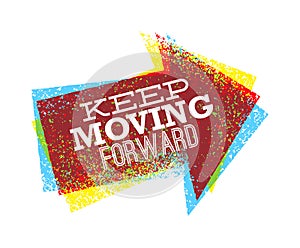 Keep moving forward creative bright vector design arrow grunge illustration for motivation card or poster