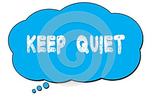 KEEP  QUIET text written on a blue thought bubble