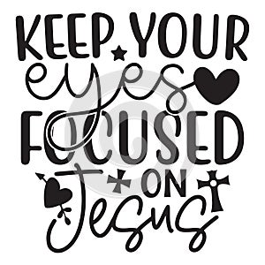 Keep Your Eyes Focused On Jesus