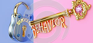 Key to success is Behavior - to win in work, business, family or life you need to focus on Behavior, it opens the doors that lead