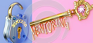 Key to success is Mentoring - to win in work, business, family or life you need to focus on Mentoring, it opens the doors that