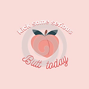 Kick some serious butt today inspirational card with peach and lettering. Peachy retro print or card. Inspirational vector design photo