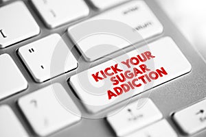 Kick Your Sugar Addiction text button on keyboard, concept background