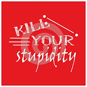 Kill your stupidity vector design on the red background photo