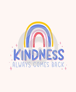 Kindness always comes back inspirational design with rainbow quote. Typography kindness concept for prints, textile, cards, baby