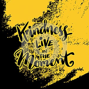 Kindness live in the moment, hand lettering.