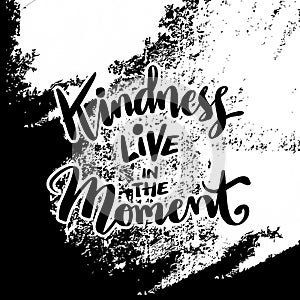 Kindness live in the moment, hand lettering.