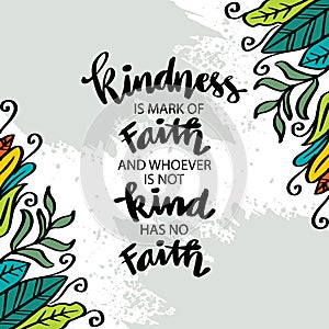 Kindness is a mark of faith and whoever has not kindness has not faith. Islamic quote.