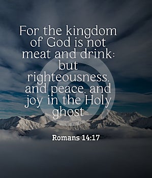 Bible Words ` For the Kingdom of God is not Meart and  drink but righteousness and peace and joY in the holy ghost  Romans 14:17 photo