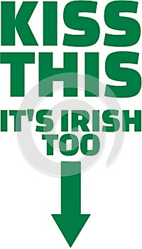 Kiss this. It is irish too. T-Shirt saying.