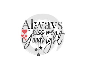 Always kiss me for goodnight, vector. Wording design, lettering. Wall art, artwork. Poster design