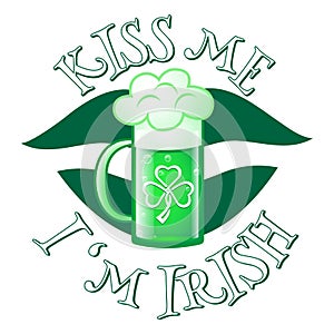 Kiss me I`m Irish St. Patrick`s Day.