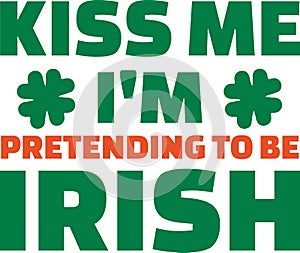 Kiss me I`m pretending to be Irish - text