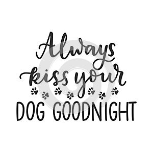 Always kiss your dog goodnight funny pet quote isolated on white background with lettering and paws