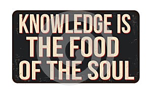 Knowledge is the food of the soul vintage rusty metal sign
