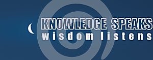 Knowledge speaks, wisdom listens phrase on a background with moon on a dark blue sky - motivation and inspiration