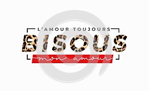 L`amour toujours Bisous mon amour inscription in french means kisses my love in English. Fashion print with leopard print and