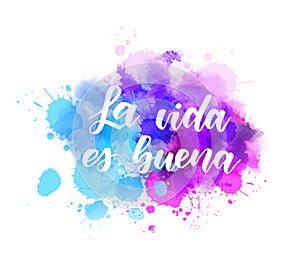 La vida es buena - lettering on watercolor splash