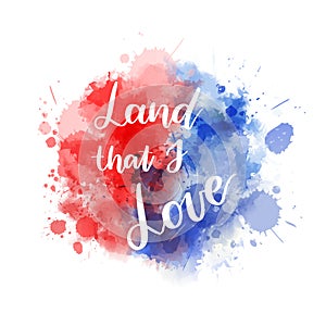 Land that I love - handwritten lettering calligraphy. Abstract background with watercolor splashes in flag colors for United