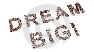 Large community of people forming DREAM BIG message. 3d illustration metaphor to success, business, leadership
