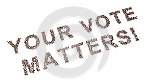 Large community of people forming YOUR VOTE MATTERS slogan. 3d illustration metaphor for voting, duty