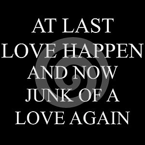 At last love happen and now junk of a love again