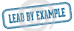 lead by example stamp. lead by example rectangular stamp on white background