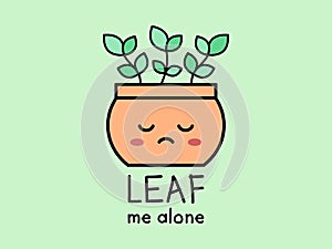 Leaf Me Alone. Leave Me Alone pun. Cute potted plant with funny message.