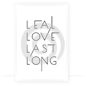 Leal, love, last, long. Scandinavian minimalist poster design. Wording design, lettering. Motivational inspirational life quote