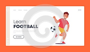 Learn Football Landing Page Template. Little Boy Kicking Ball Practicing Football Skills, Child Character Playing Soccer