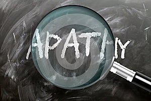 Learn, study and inspect apathy - pictured as a magnifying glass enlarging word apathy, symbolizes researching, exploring and