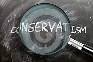 Learn, study and inspect conservatism - pictured as a magnifying glass enlarging word conservatism, symbolizes researching,