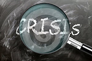 Learn, study and inspect crisis - pictured as a magnifying glass enlarging word crisis, symbolizes researching, exploring and