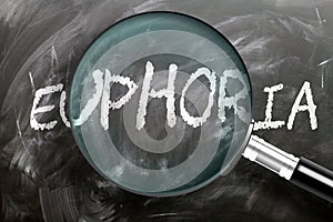 Learn, study and inspect euphoria - pictured as a magnifying glass enlarging word euphoria, symbolizes researching, exploring and