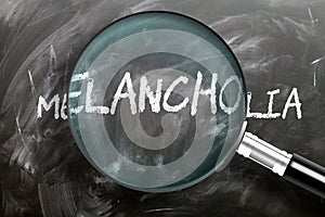 Learn, study and inspect melancholia - pictured as a magnifying glass enlarging word melancholia, symbolizes researching,
