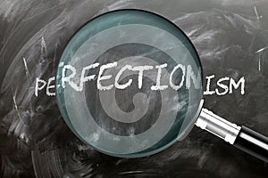 Learn, study and inspect perfectionism - pictured as a magnifying glass enlarging word perfectionism, symbolizes researching,