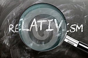 Learn, study and inspect relativism - pictured as a magnifying glass enlarging word relativism, symbolizes researching, exploring