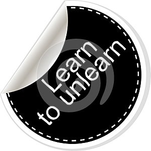 Learn to unlearn.  Frame ball is round. Quotes , comma, note, message, quote and comments isolated photo