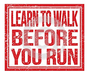 LEARN TO WALK BEFORE YOU RUN, text on red grungy stamp sign