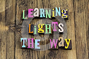 Learning lights way education school knowledge wisdom teach learn lead