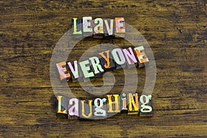 Leave everyone laughing laugh happy laughter love enjoy life