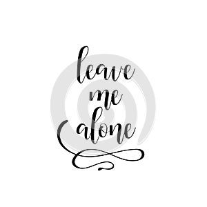 Leave me alone. quote lettering. Calligraphy inspiration graphic design typography element for print.