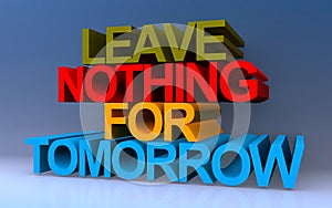 leave nothing for tomorrow on blue