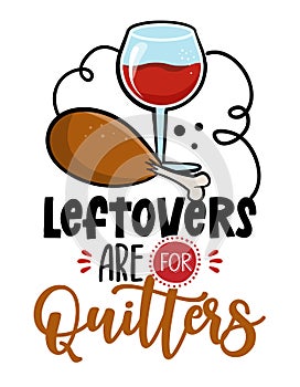 Leftovers are for quitters - Thanksgiving Day calligraphic poster.