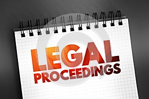 Legal Proceedings - activity that seeks to invoke the power of a tribunal in order to enforce a law, text concept on notepad