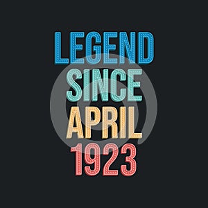 Legend since April 1923 - retro vintage birthday typography design for Tshirt