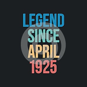 Legend since April 1925 - retro vintage birthday typography design for Tshirt
