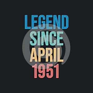 Legend since April 1951 - retro vintage birthday typography design for Tshirt