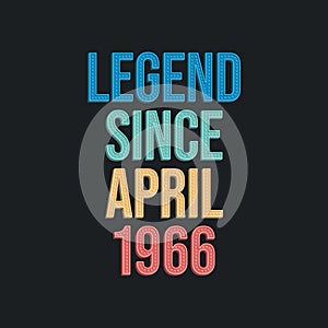 Legend since April 1966 - retro vintage birthday typography design for Tshirt