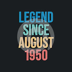 Legend since August 1950 - retro vintage birthday typography design for Tshirt